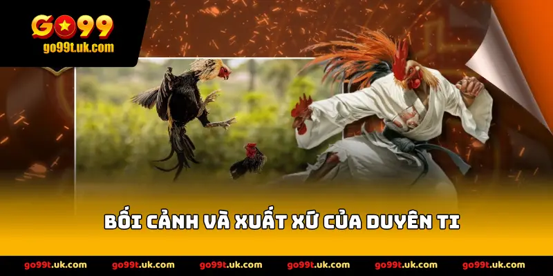 Bối cảnh và xuất xứ của Duyên Ti