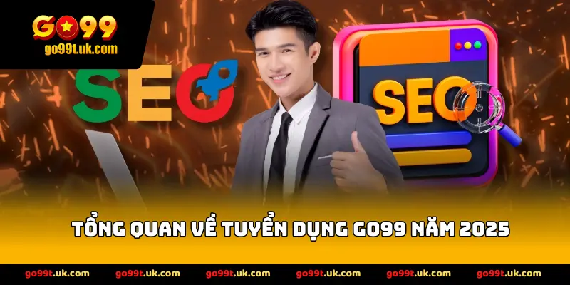 tổng quan về tuyển dụng GO99 năm 2025